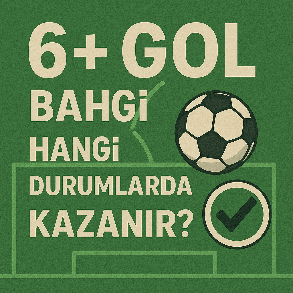 6+Gol Hangi Durumlarda Kazanır
